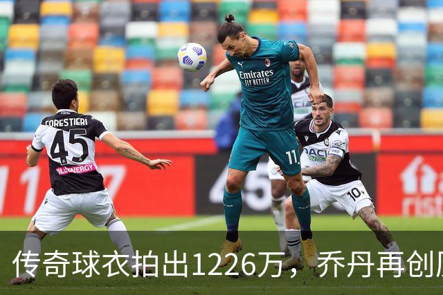 传奇球衣拍出1226万，乔丹再创历史神话！